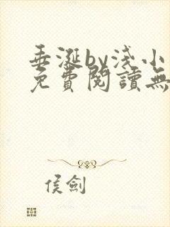 垂涎by浅小说免费阅读无删减版