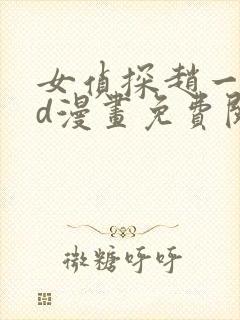 女侦探赵一铃3d漫画免费阅读