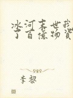 冰河末世我囤积了百亿物资吧