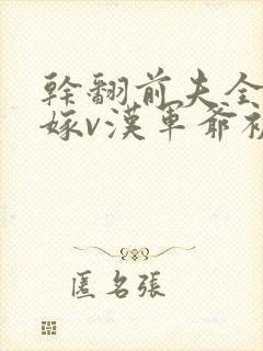 干翻前夫全家二嫁v汉军爷被宠