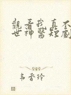 观看我真不是绝世神医短剧