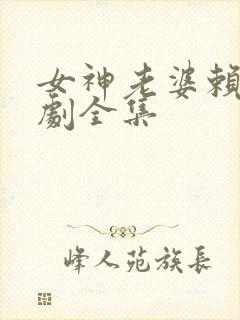 女神老婆赖上短剧全集