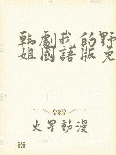 韩剧我的野蛮师姐国语版免费观看