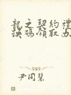 龙之契约礼包兑换码领取办法攻略