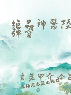 绝品神医陆逸无弹窗