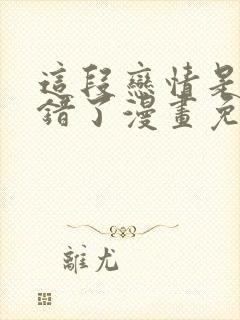 这段恋情是否搞错了漫画免费阅读