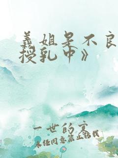 义姐是不良妈妈授乳中》