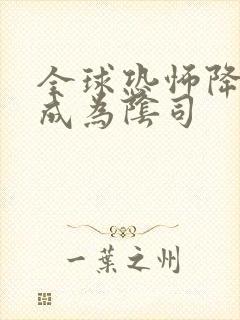 全球恐怖降临我成为阴司