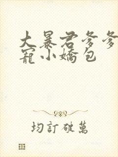 大暴君爹爹的团宠小娇包