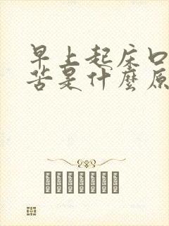 早上起床口干口苦是什么原因引起的