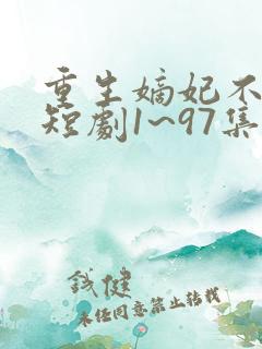 重生嫡妃不好惹短剧1~97集