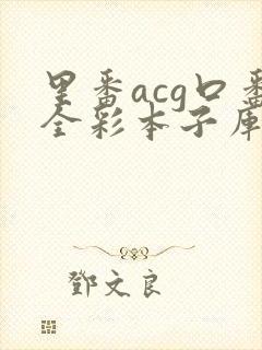 里番acg口番全彩本子库app