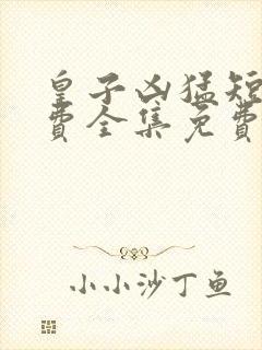 皇子凶猛短剧免费全集免费播放