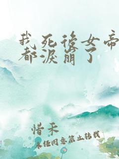 我死后女帝徒弟都泪崩了