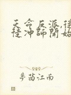 天命反派,从逆徒冲师开始 全文