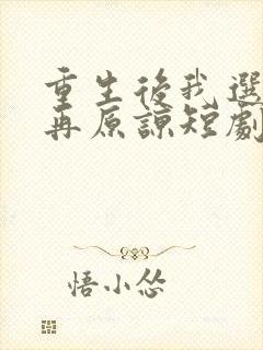 重生后我选择不再原谅短剧免费观看