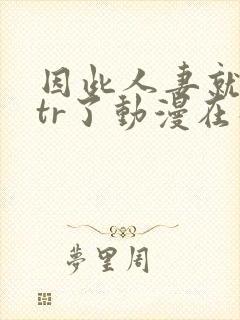 因此人妻就被ntr了动漫在线