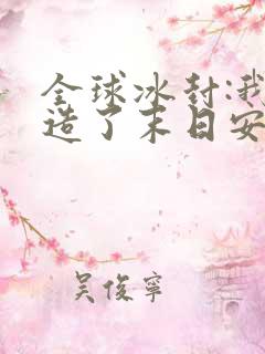 全球冰封:我打造了末日安全屋在线阅读