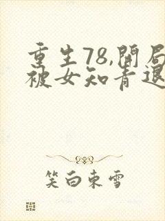 重生78,开局被女知青退婚李向南林楚乔