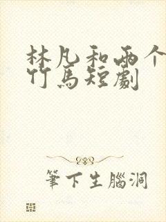 林凡和两个青梅竹马短剧