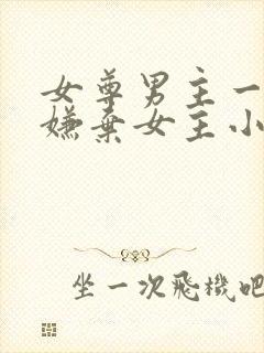 女尊男主一开始嫌弃女主小说