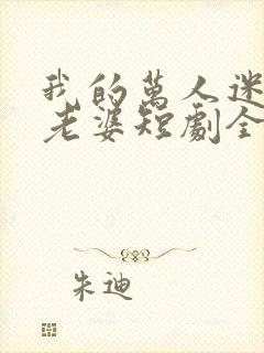 我的万人迷总裁老婆短剧全集