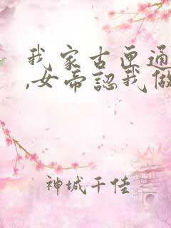 我家古匣通古今,女帝认我做老公短剧
