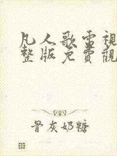 凡人歌电视剧完整版免费观看高清凡人