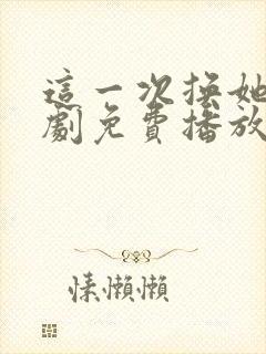 这一次换她哭短剧免费播放全集