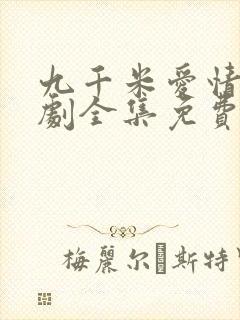 九千米爱情电视剧全集免费