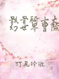 骸骨骑士大人奇幻世界冒险中免费