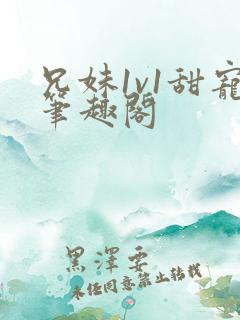 兄妹1v1甜宠笔趣阁