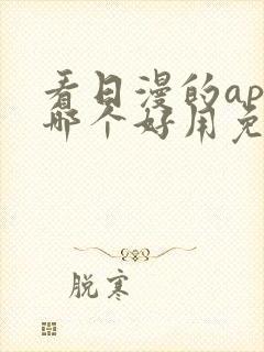 看日漫的app哪个好用免费的