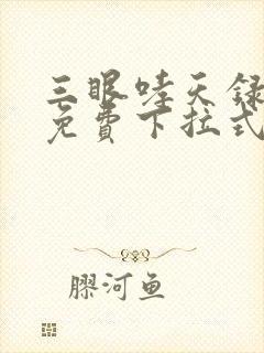 三眼哮天录漫画免费下拉式看漫画