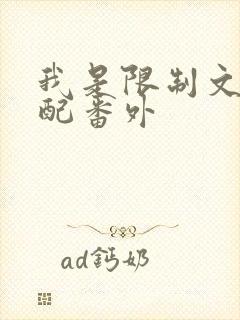 我是限制文的女配番外