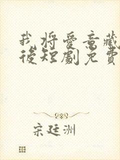 我将爱意藏于身后短剧免费全集播放