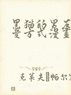 黑猫的男友的疼爱方式漫画全集