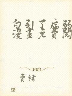 勾引了病弱男主漫画免费阅读