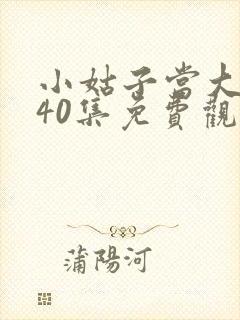 小姑子当大女主40集免费观看高清