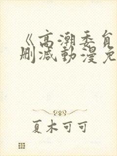 《高潮委员》无删减动漫免费观看