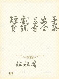 短剧《出手》免费观看全集