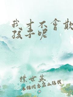 我才不会欺负女孩子呢