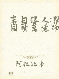 末日狠人:开局囤积万亿物资完结