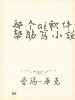 哪个ai软件能帮助写小说