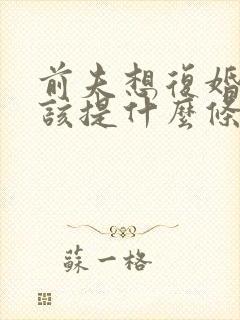 前夫想复婚,我该提什么条件