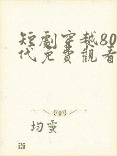 短剧穿越80年代免费观看