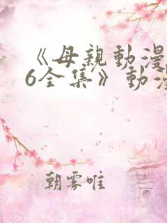 《母亲动漫1~6全集》动漫观看