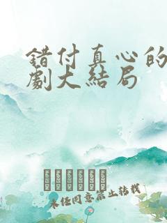 错付真心的爱短剧大结局