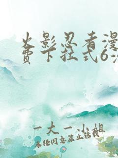 火影忍者漫画免费下拉式6漫画