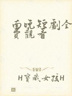 南晚短剧全集免费观看